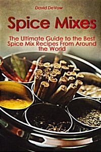Spice Mixes: The Ultimate Guide to the Best Spice Mix Recipes from Around the World (Paperback)