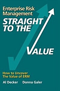 Enterprise Risk Management - Straight to the Value: How to Uncover the Value of Erm (Paperback)