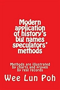 Modern Application of Historys Big Names Speculators Methods: Methods Are Illustrated by Charts and Proven by Real Records (Paperback)