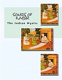 Songs of Kabir: The Indian Mystic (Paperback)