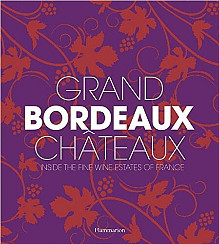 Grand Bordeaux Ch?eaux: Inside the Fine Wine Estates of France (Hardcover)