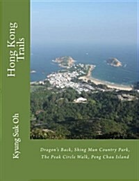 Hong Kong Trails: Dragons Back, Shing Mun Country Park, the Peak Circle Walk, Peng Chau Island (Paperback)