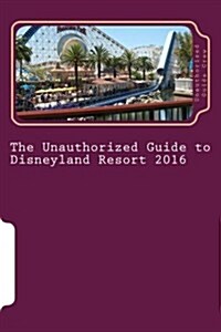 The Unauthorized Guide to Disneyland Resort 2016 (Paperback)