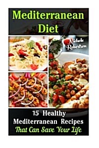 Mediterranean Diet: 15 Mediterranean Healthy Recipes That Can Save Your Life: (Mediterranean Diet Recipes, Mediterranean Diet for Dummies, (Paperback)