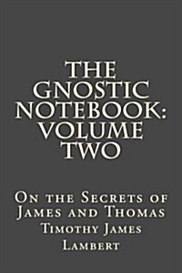 The Gnostic Notebook: Volume Two: On the Secrets of James and Thomas (Paperback)