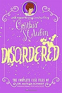 Disordered: The Complete Case Files of Dr. Matilda Schmidt, Paranormal Psychologist (Paperback)