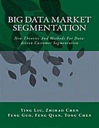 Big Data Market Segmentation: New Theories and Methods for Data-Driven Customer Segmentation (Paperback)