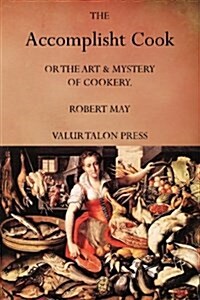 The Accomplisht Cook: Or the Art and Mystery of Cookery (Paperback)