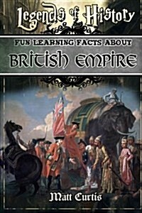 Legends of History: Fun Learning Facts about British Empire: Illustrated Fun Learning for Kids (Paperback)