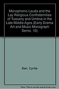 The Monophonic Lauda and the Lay Religious Confraternities of Tuscany and Umbria in the Late Middle Ages (Hardcover)