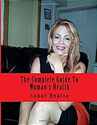 The Complete Guide to Womans Health: For Her Ultimate Health and Wellness (Paperback)