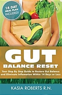 Gut Balance Reset: Your Step by Step Guide to Restore Gut Balance and Eliminate Inflammation Within 14 Days or Less (Paperback)