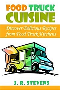 Food Truck Cuisine: Discover Delicious Recipes from Food Truck Kitchens (Paperback)