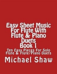 Easy Sheet Music for Flute with Flute & Piano Duets Book 1: Ten Easy Pieces for Solo Flute & Flute/Piano Duets (Paperback)