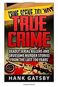 True Crime: Deadly Serial Killers And Gruesome Murders Stories From the Last 100 Years (Paperback)