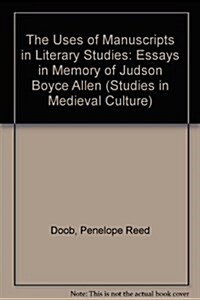 The Uses of Manuscripts in Literary Studies: Essays in Memory of Judson Boyce Allen (Paperback)