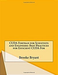 Cuda FORTRAN for Scientists and Engineers: Best Practices for Efficient Cuda (Paperback)