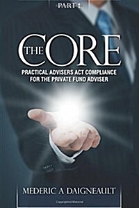 The Core: Practical Advisers ACT Compliance for the Private Fund Adviser (Paperback)