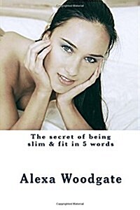 The Secret of Being Slim & Fit in 5 Words (Paperback)