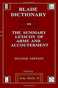 Blade Dictionary: The Summary Lexicon of Arms and Accoutrement (Paperback)