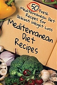 Mediterranean Diet Recipes: 50 Fresh Mediterranean Diet Recipes for Delicious Weight Loss (Paperback)