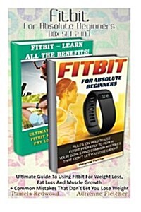 Fitbit for Absolute Beginners Box Set 2 in 1: Ultimate Guide to Using Fitbit for Weight Loss, Fat Loss and Muscle Growth + Common Mistakes That Dont (Paperback)