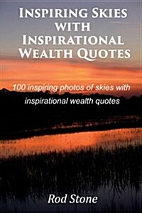 Inspiring Skies with Inspirational Wealth Quotes: 100 Inspiring Photos of Skies with Inspirational Wealth Quotes (Paperback)