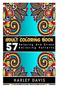 Adult Coloring Book: 57 Relaxing And Stress Relieving Patterns, Natural Stress Relief Adult Coloring Book (Paperback)