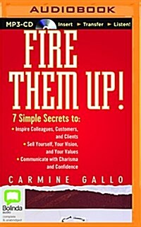Fire Them Up!: 7 Simple Secrets to Inspire Colleagues, Customers, and Clients; Sell Yourself, Your Vision, and Your Values; Communica (MP3 CD)
