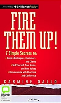 Fire Them Up!: 7 Simple Secrets to Inspire Colleagues, Customers, and Clients; Sell Yourself, Your Vision, and Your Values; Communica (Audio CD, Library)