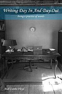 Writing Day in and Day Out: Living a Practice of Words (Paperback)
