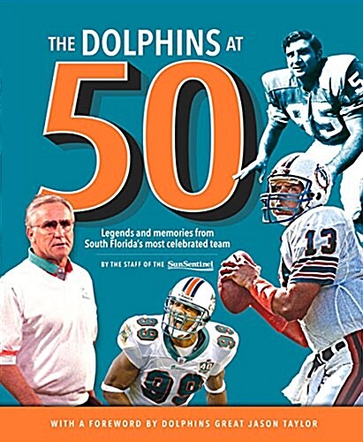 The Dolphins at 50: Legends and Memories from South Floridas Most Celebrated Team (Hardcover)