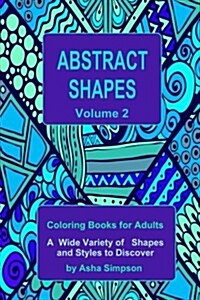 Abstract Shapes: Coloring Book for Adults Volume 2: A Wide Variety of Shapes and Styles to Discover (Paperback)