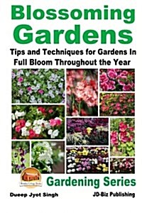 Blossoming Gardens - Tips and Techniques for Gardens in Full Bloom Throughout the Year (Paperback)