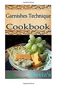 Garnishes Technique 101. Delicious, Nutritious, Low Budget, Mouth Watering Garnishes Technique Cookbook (Paperback)