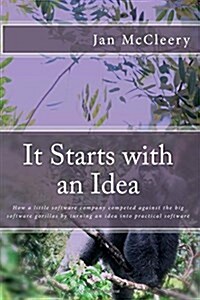 It Starts with an Idea: How a Little Software Company Competed Against the Big Software Gorillas by Turning an Idea Into Practical Software (Paperback)