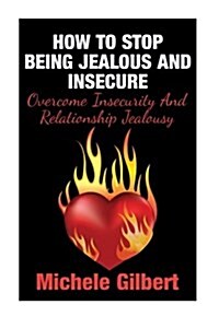 How to Stop Being Jealous and Insecure: Overcome Insecurity and Relationship Jealousy (Paperback)