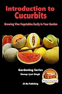 Introduction to Cucurbits - Growing Vine Vegetables Easily in Your Garden (Paperback)