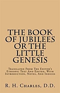 The Book of Jubilees or the Little Genesis: Translated from the Editors Ethiopic Text and Edited, with Introduction, Notes, and Indices (Paperback)