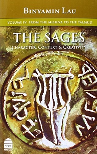The Sages: Character, Context, & Creativity: Volume IV: From the Mishna to the Talmud (Hardcover)