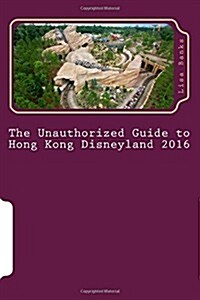 The Unauthorized Guide to Hong Kong Disneyland 2016 (Paperback)