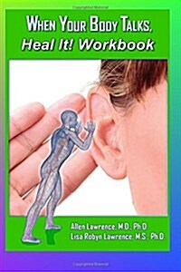 When Your Body Talks, Heal It! Workbook: A Workbook for Healing Yourself and Others (Paperback)