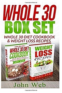 Whole 30 Box Set - Whole 30 Diet Cookbook & Weight Loss Recipes (Paperback)