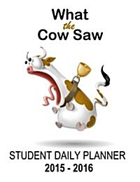 What the Cow Saw: Student Daily Planner 2015-2016 (Paperback)