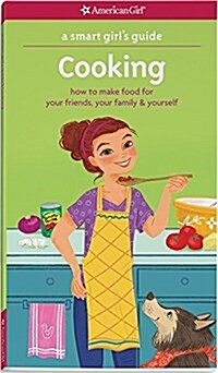 A Smart Girls Guide: Cooking: How to Make Food for Your Friends, Your Family & Yourself (Paperback)