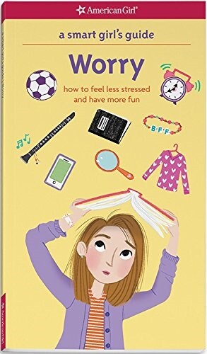 A Smart Girls Guide: Worry: How to Feel Less Stressed and Have More Fun (Paperback)