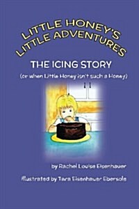 The Icing Story: Or When Little Honey Wasnt Such a Honey (Paperback)