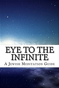 Eye to the Infinite: A Jewish Meditation Guide (Paperback)