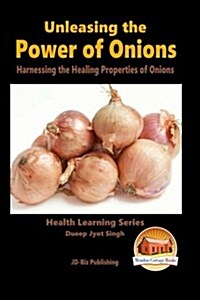 Unleashing the Power of Onions - Harnessing the Healing Properties of Onions (Paperback)