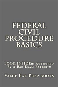 Federal Civil Procedure Basics: Look Inside!!! Authored by a Bar Exam Expert!!! (Paperback)
